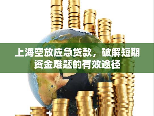上海空放应急贷款，破解短期资金难题的有效途径